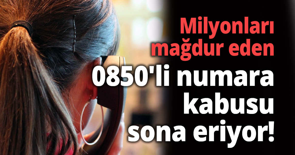 Milyonları mağdur eden 0850'li numara kabusu sona eriyor!