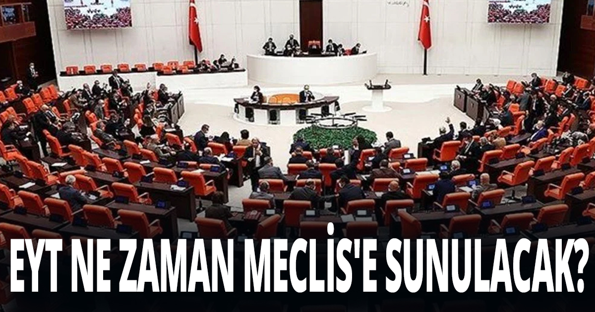 EYT NE ZAMAN MECLİS'E SUNULACAK?