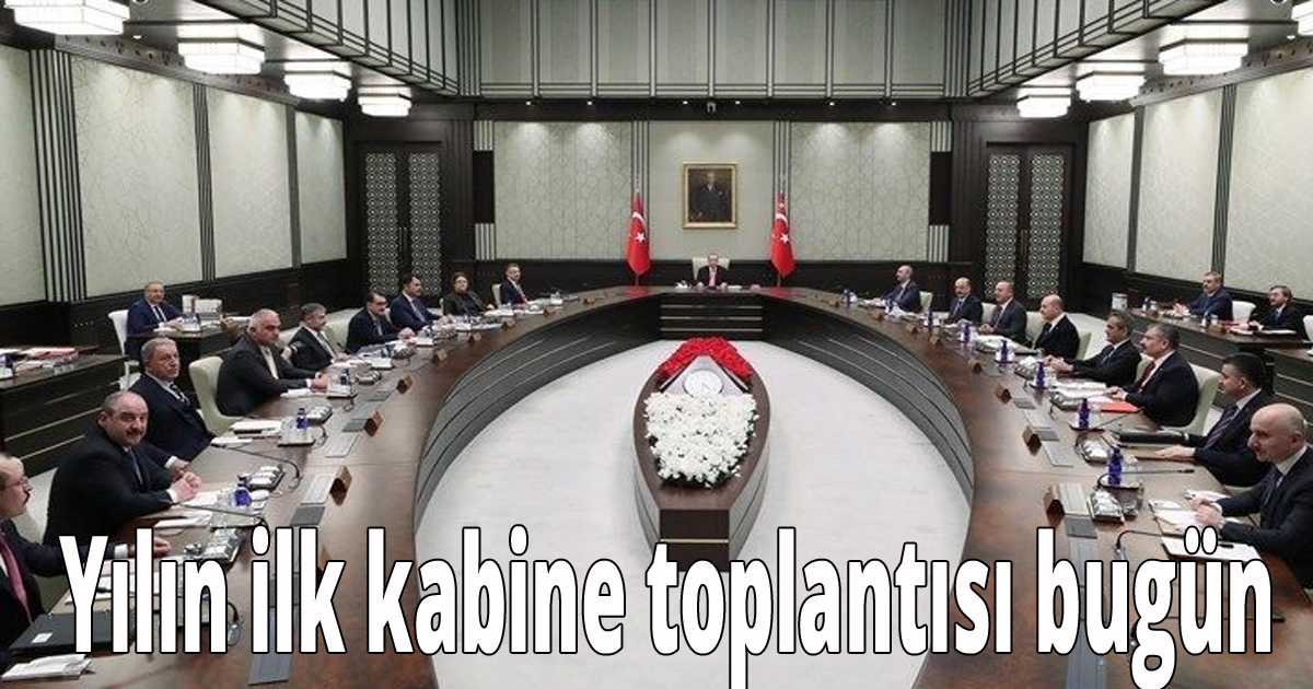 Yılın ilk kabine toplantısı bugün 