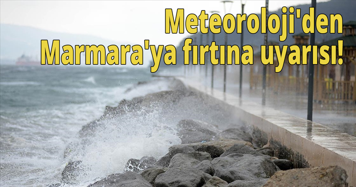 Meteoroloji'den Marmara'ya fırtına uyarısı!