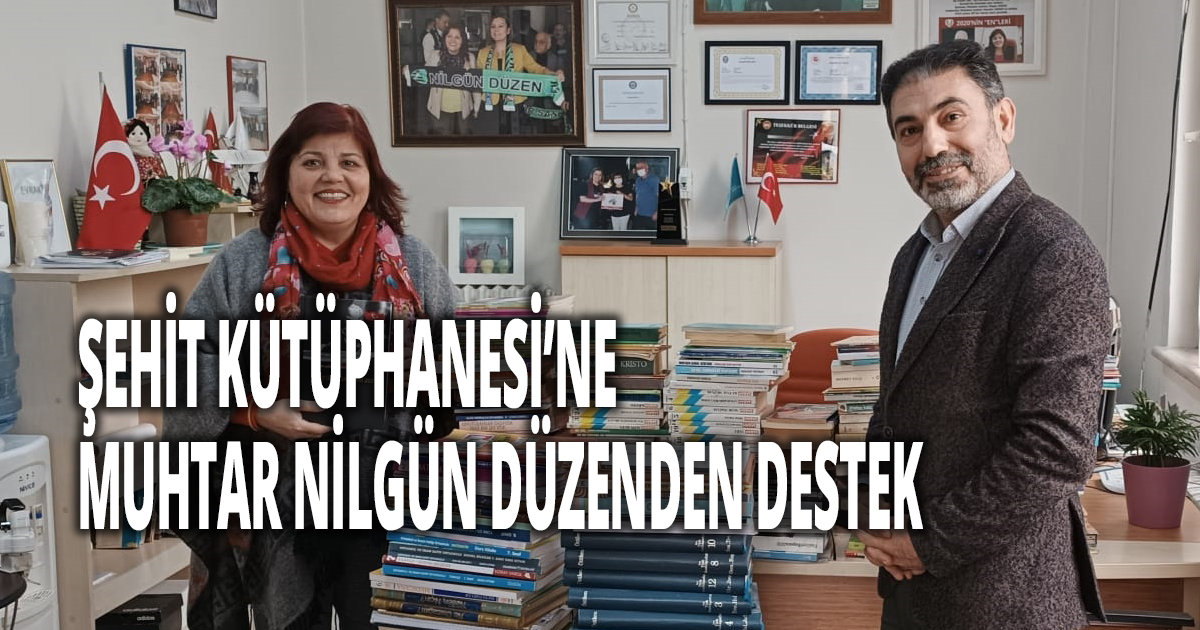 ŞEHİT KÜTÜPHANESİ’NE MUHTAR NİLGÜN DÜZENDEN DESTEK