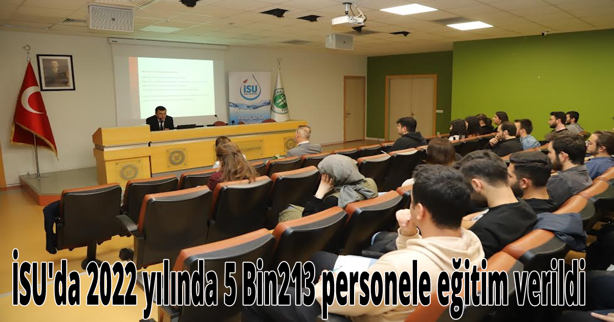 İSU'da 2022 yılında 5 Bin213 personele eğitim verildi