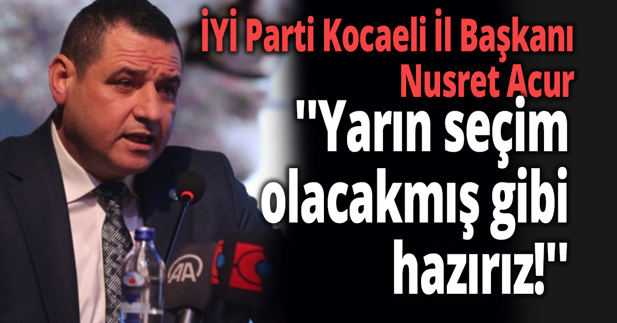 ''Yarın seçim olacakmış gibi hazırız!''