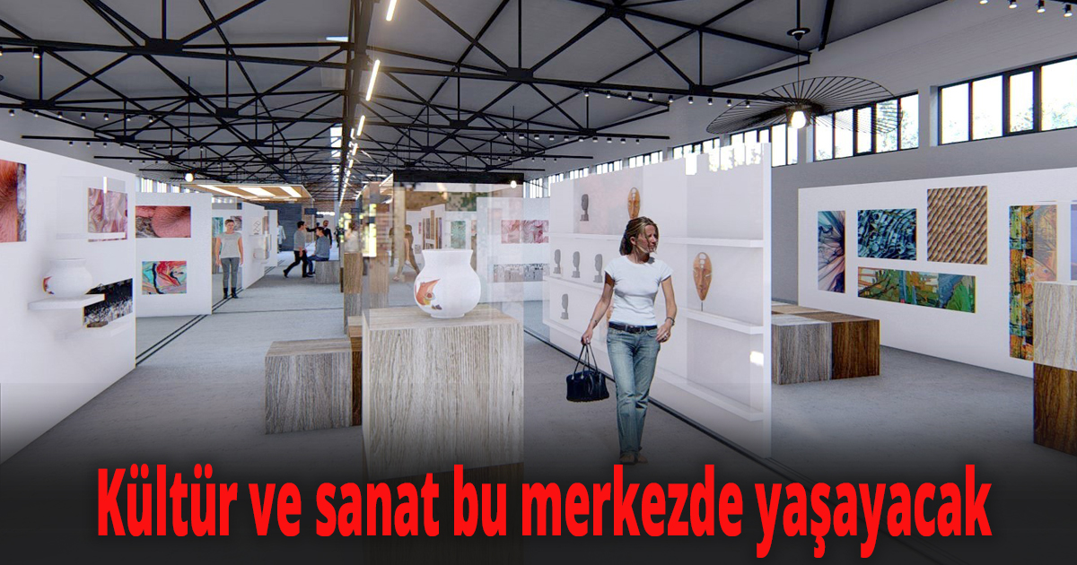 Kültür ve sanat bu merkezde yaşayacak