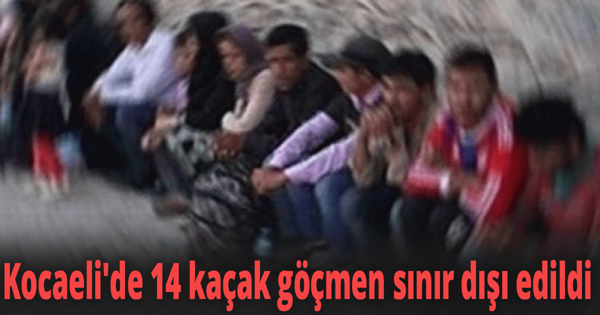 Kocaeli'de 14 kaçak göçmen sınır dışı edildi