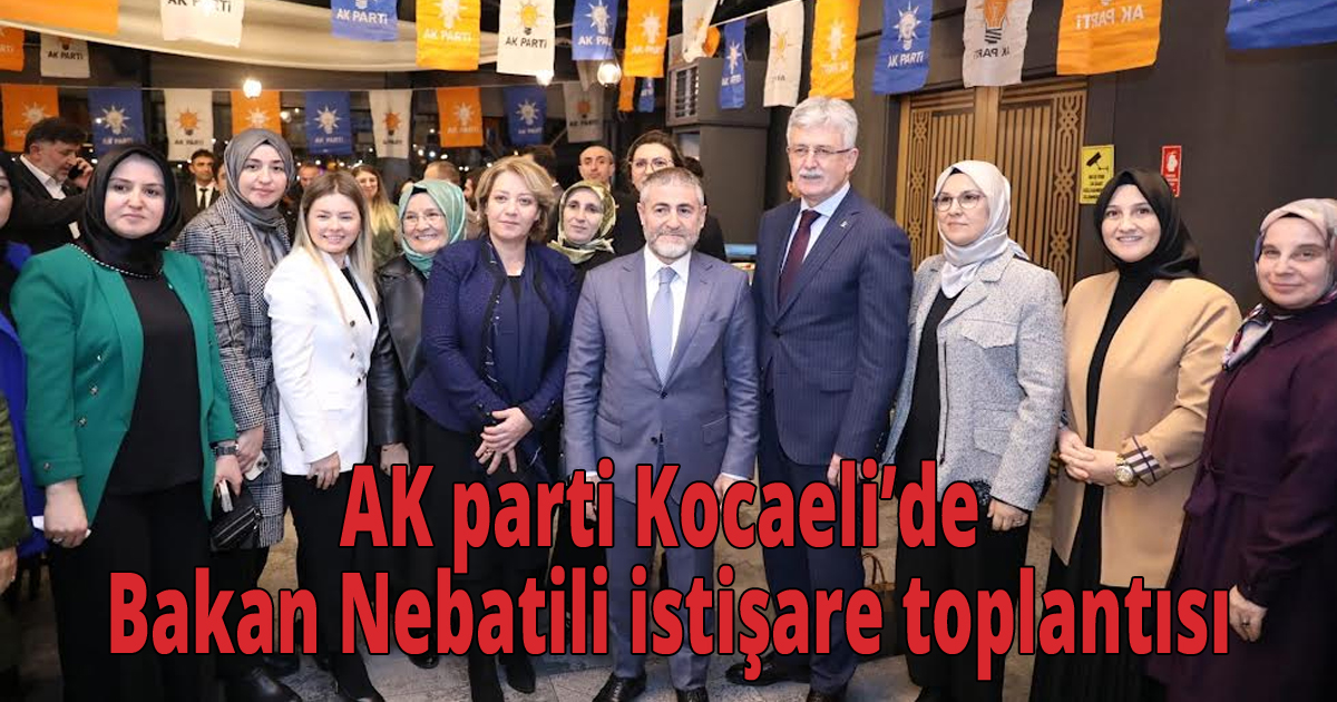 AK Parti Kocaeli’de, Bakan Nebati’li İstişare Toplantısı