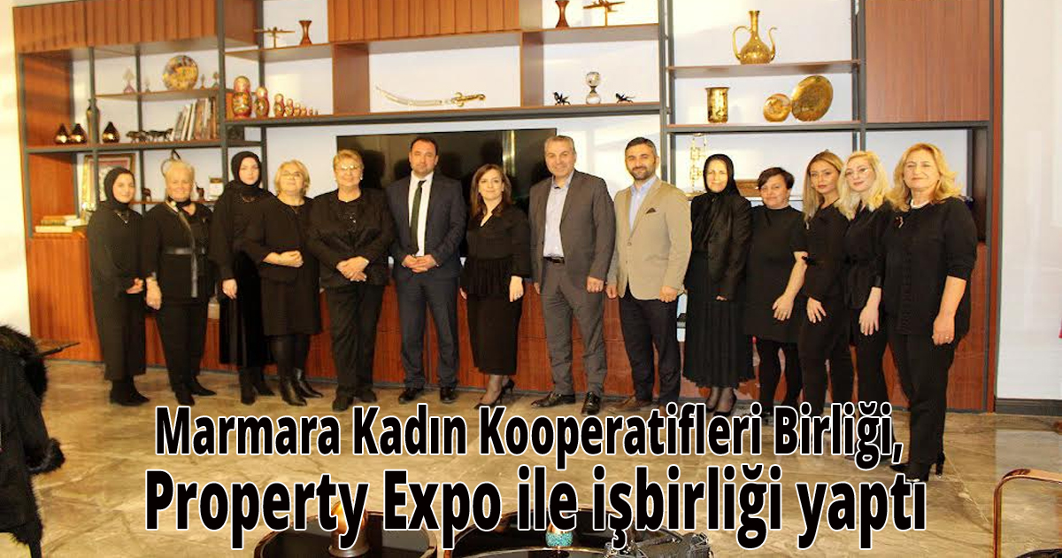 Marmara Kadın Kooperatifleri Birliği, Property Expo ile işbirliği yaptı