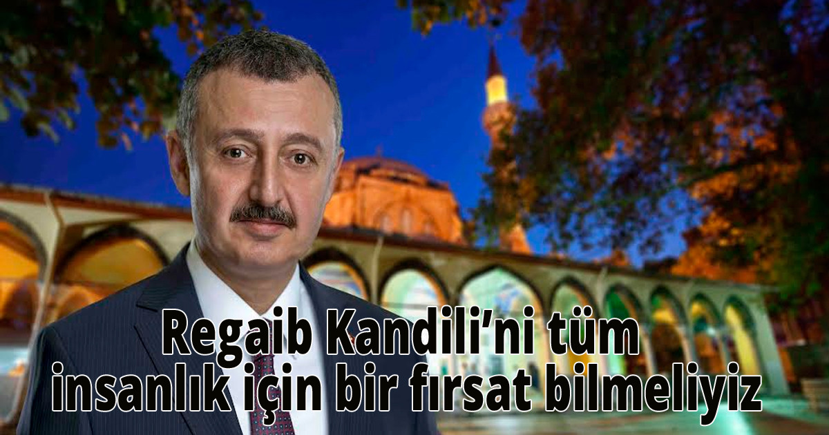 Regaib Kandili’ni tüm insanlık için bir fırsat bilmeliyiz