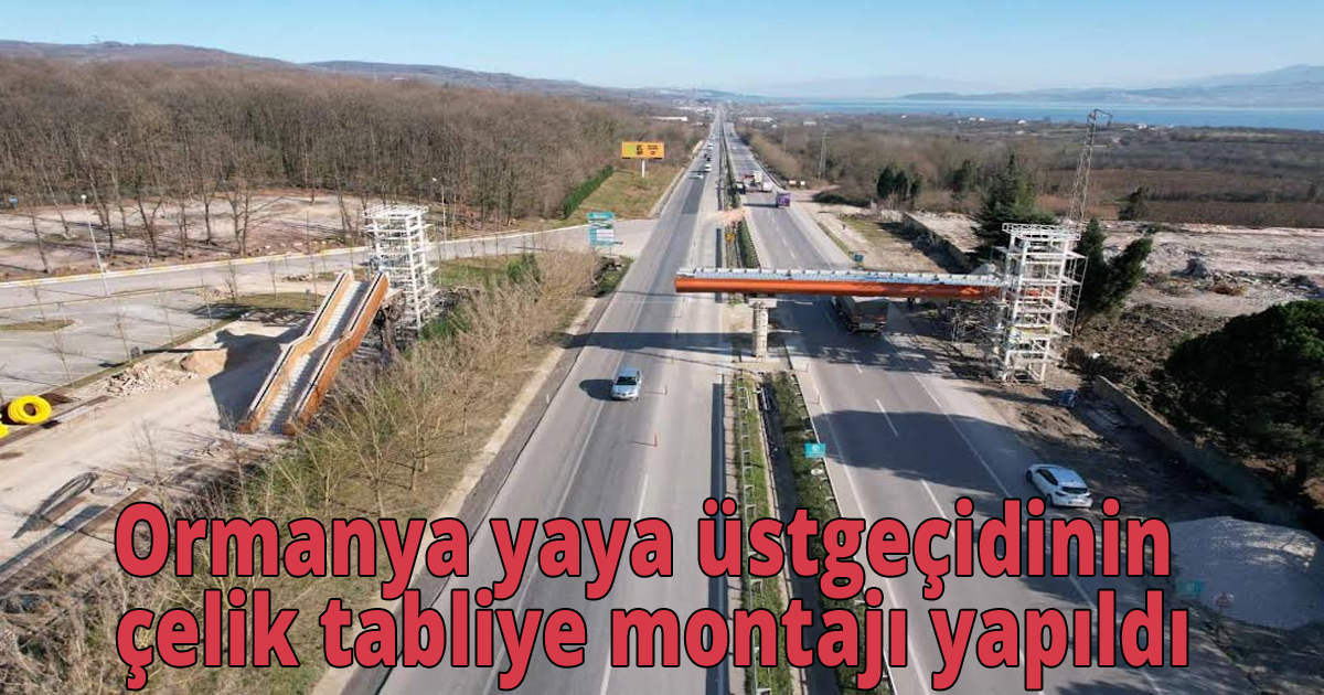 Ormanya yaya üstgeçidinin  çelik tabliye montajı yapıldı