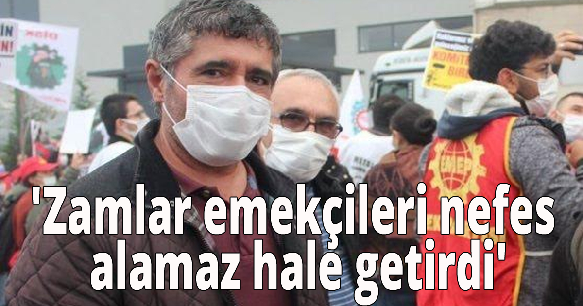'Zamlar emekçileri nefes alamaz hale getirdi'
