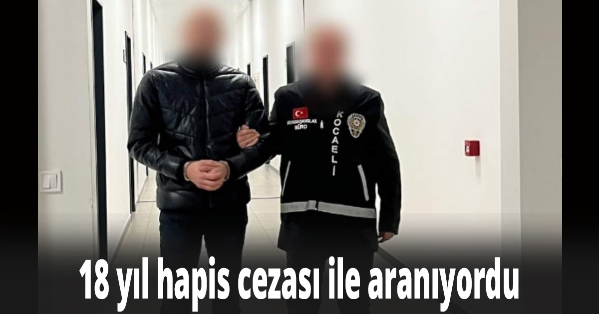 18 yıl hapis cezası ile aranıyordu