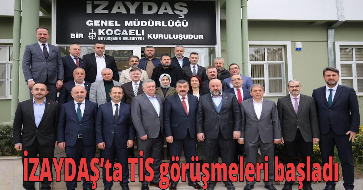 İZAYDAŞ’ta TİS görüşmeleri başladı