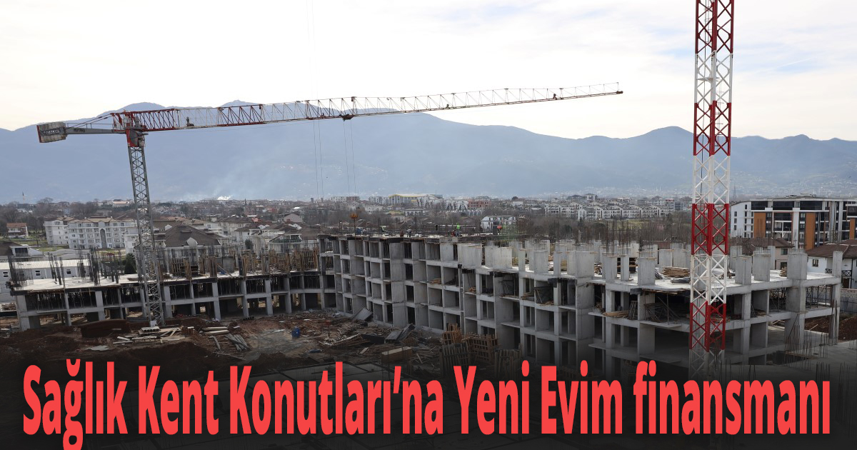 Sağlık Kent Konutları’na Yeni Evim finansmanı