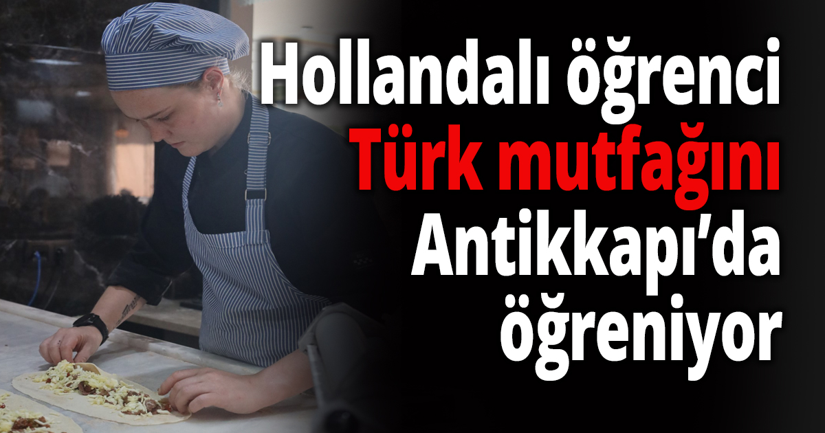 Hollandalı öğrenci Türk mutfağını Antikkapı’da öğreniyor