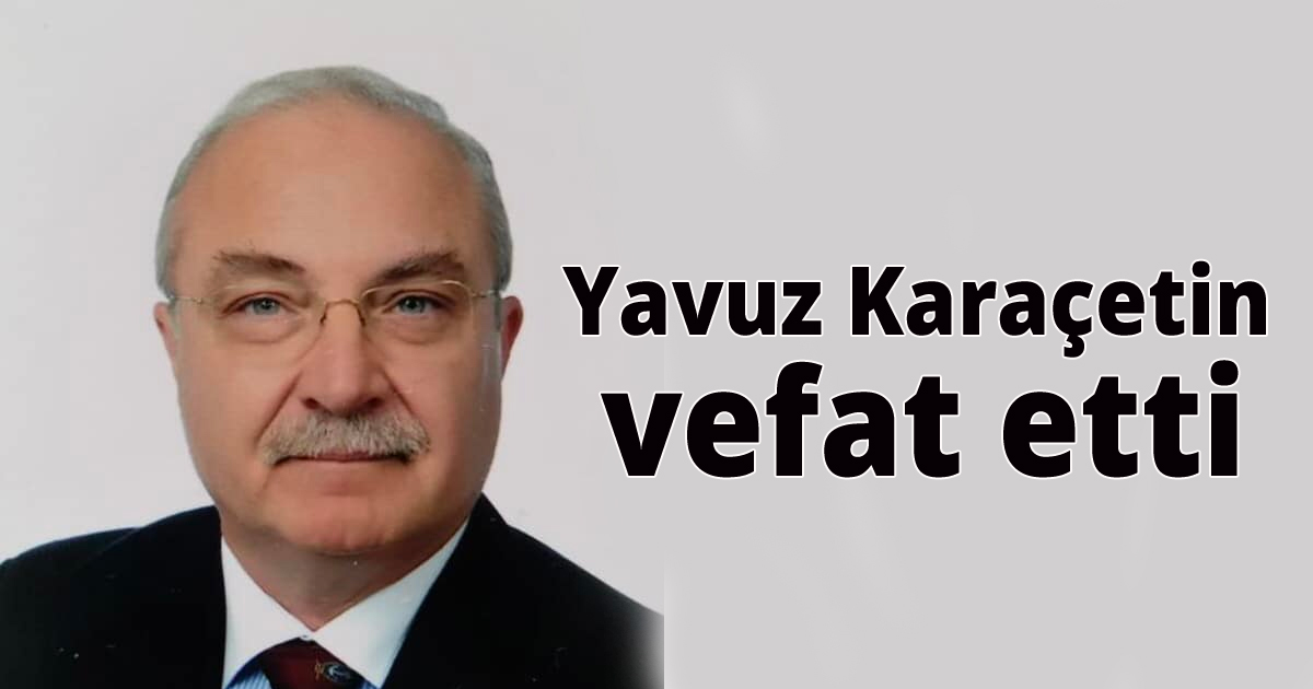 Yavuz Karaçetin vefat etti
