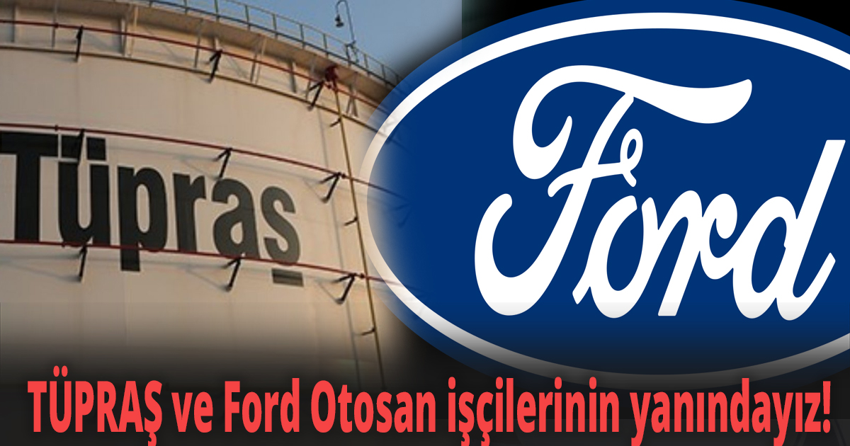 TÜPRAŞ ve Ford Otosan işçilerinin yanındayız!