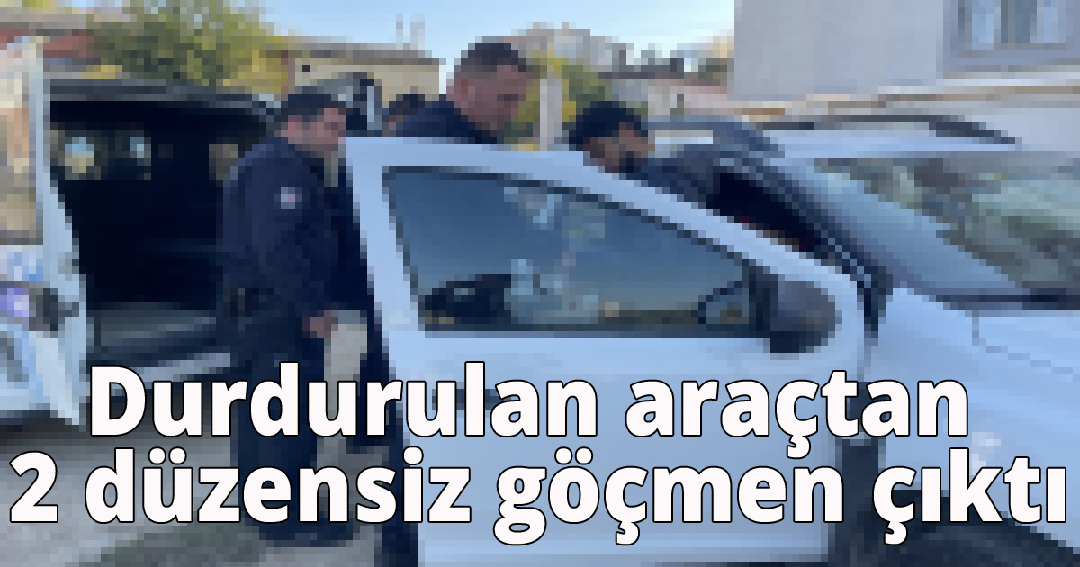 Durdurulan araçtan 2 düzensiz göçmen çıktı