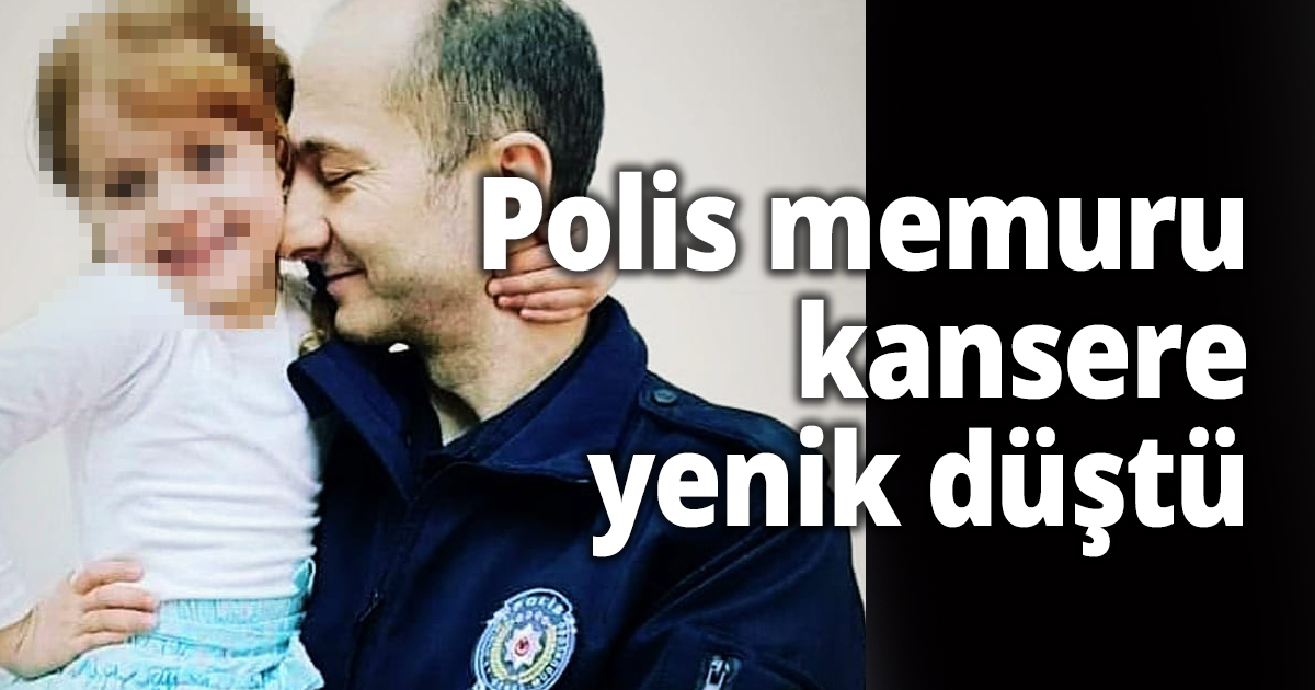 Polis memuru kansere yenik düştü