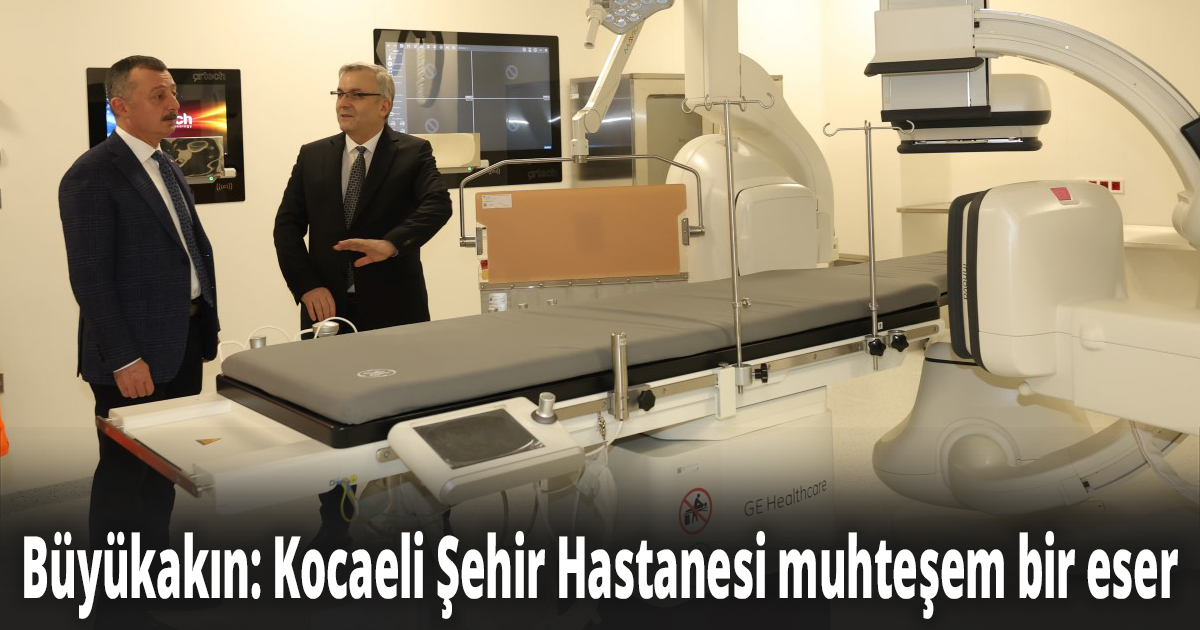Başkan Büyükakın: Kocaeli Şehir Hastanesi muhteşem bir eser