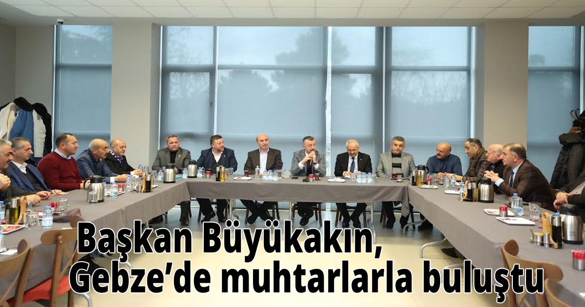  Başkan Büyükakın, Gebze’de muhtarlarla buluştu