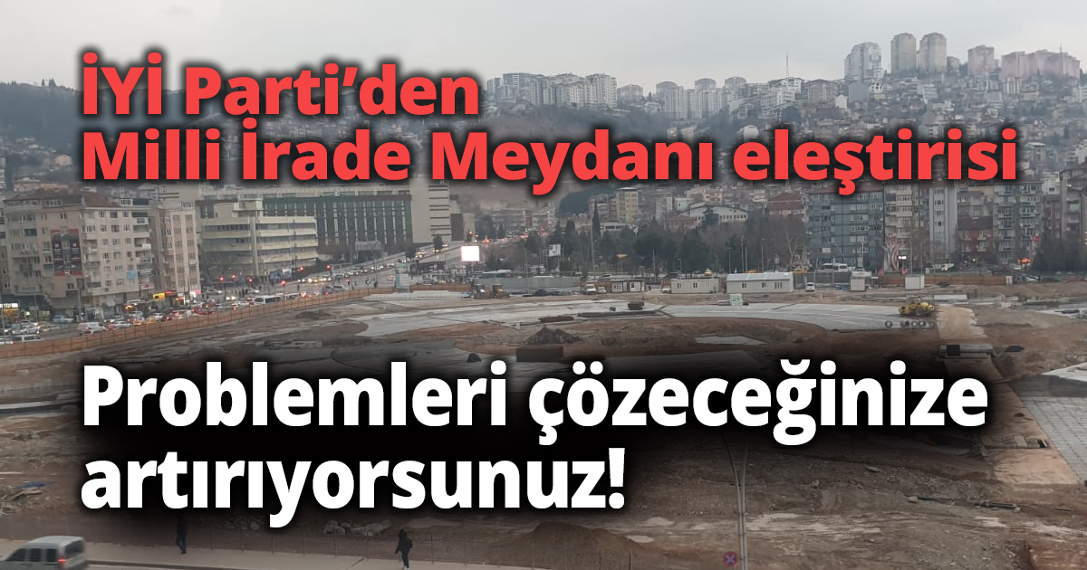 İYİ Parti’den Milli İrade Meydanı eleştirisi