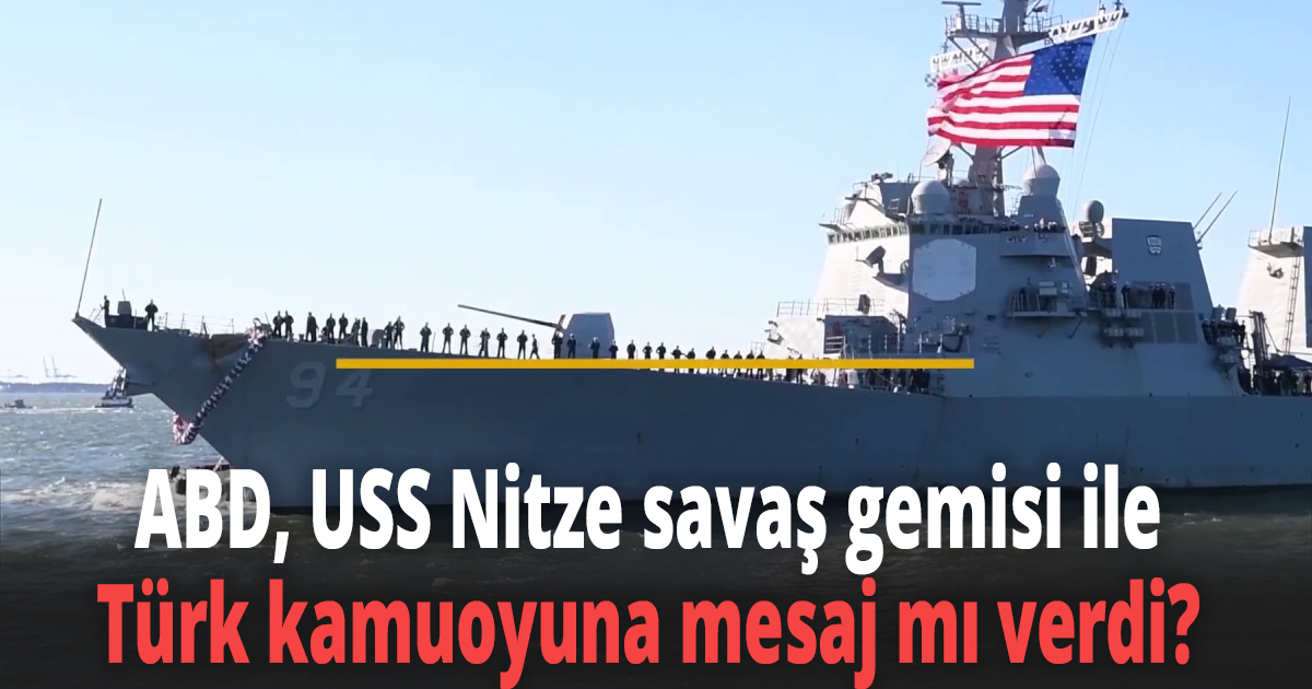 ABD, USS Nitze savaş gemisi ile Türk kamuoyuna mesaj mı verdi?