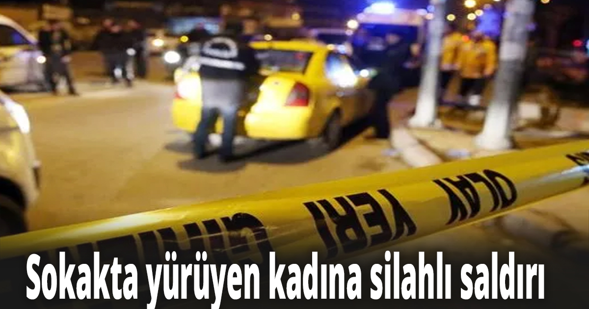 Sokakta yürüyen kadına silahlı saldırı