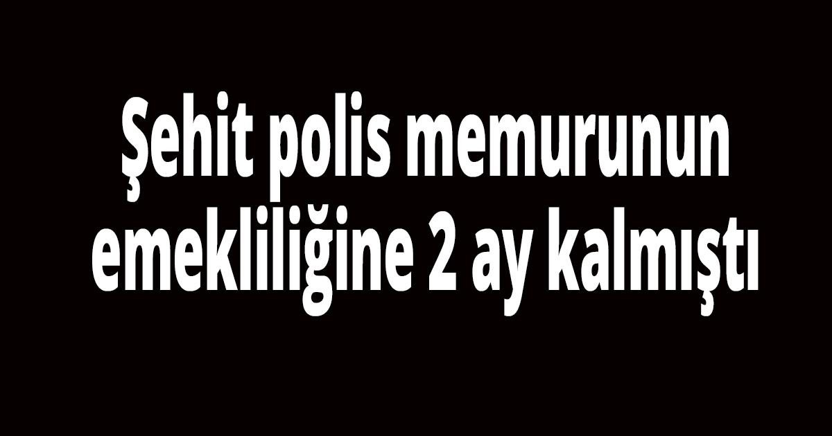 Emekliliğine 2 ay kalmıştı