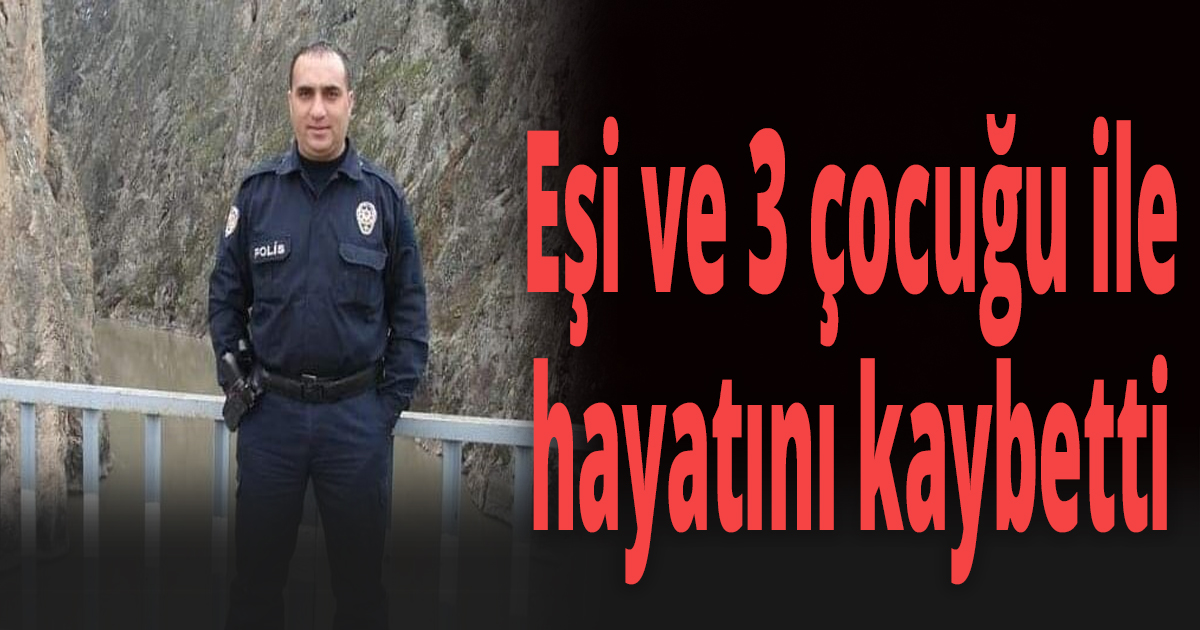 Eşi ve 3 çocuğu ile hayatını kaybetti