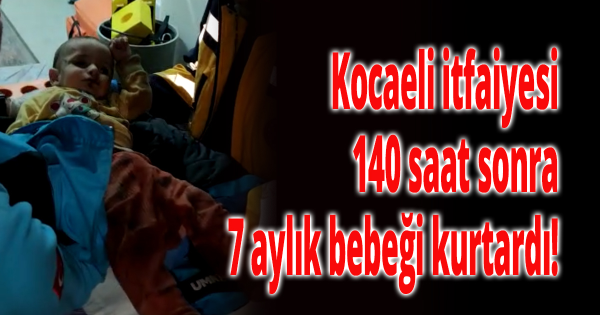 Kocaeli itfaiyesi 140 saat sonra 7 aylık bebeği kurtardı!