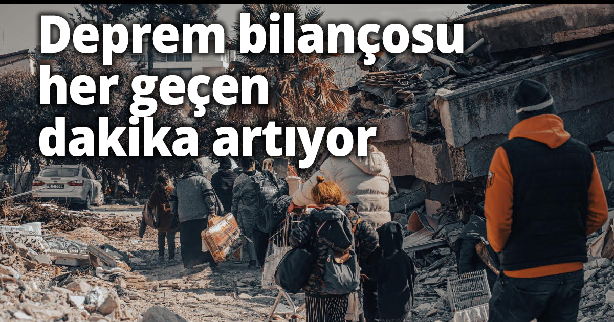 Deprem bilançosu her geçen dakika artıyor