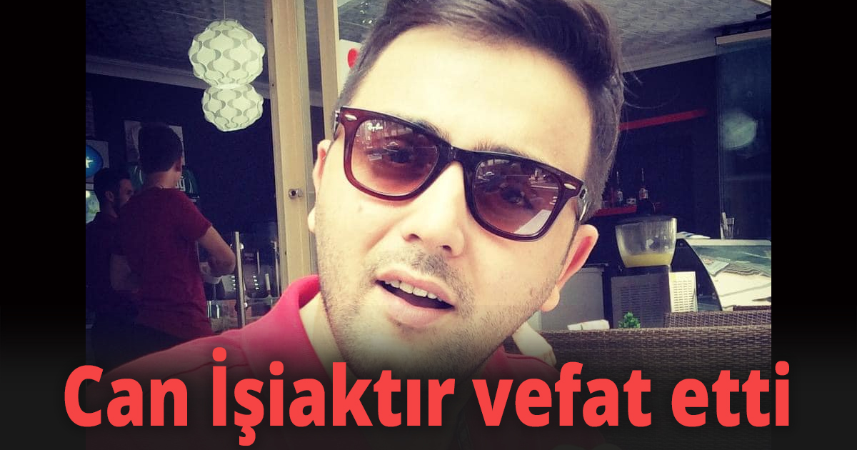 Can İşiaktır vefat etti