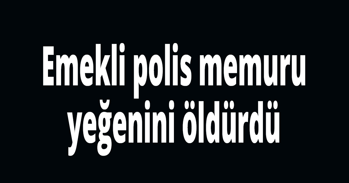 Emekli polis memuru yeğenini öldürdü