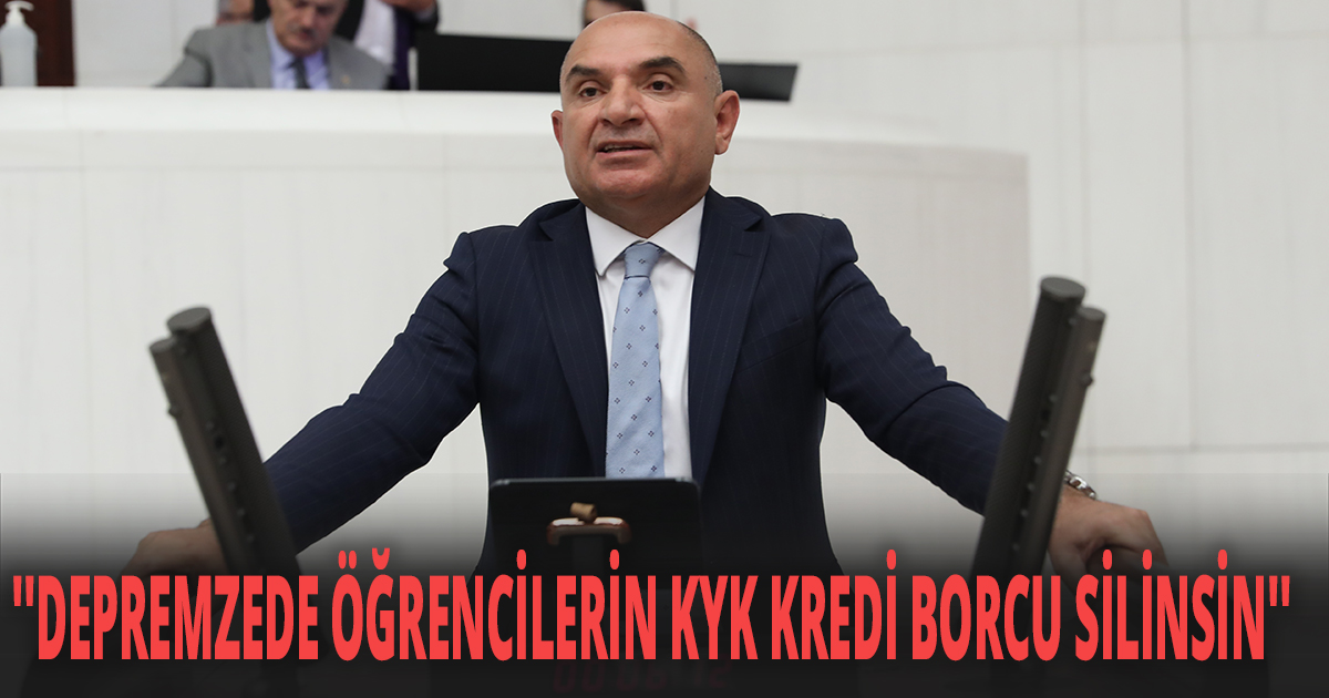 ''DEPREMZEDE ÖĞRENCİLERİN KYK KREDİ BORCU SİLİNSİN''