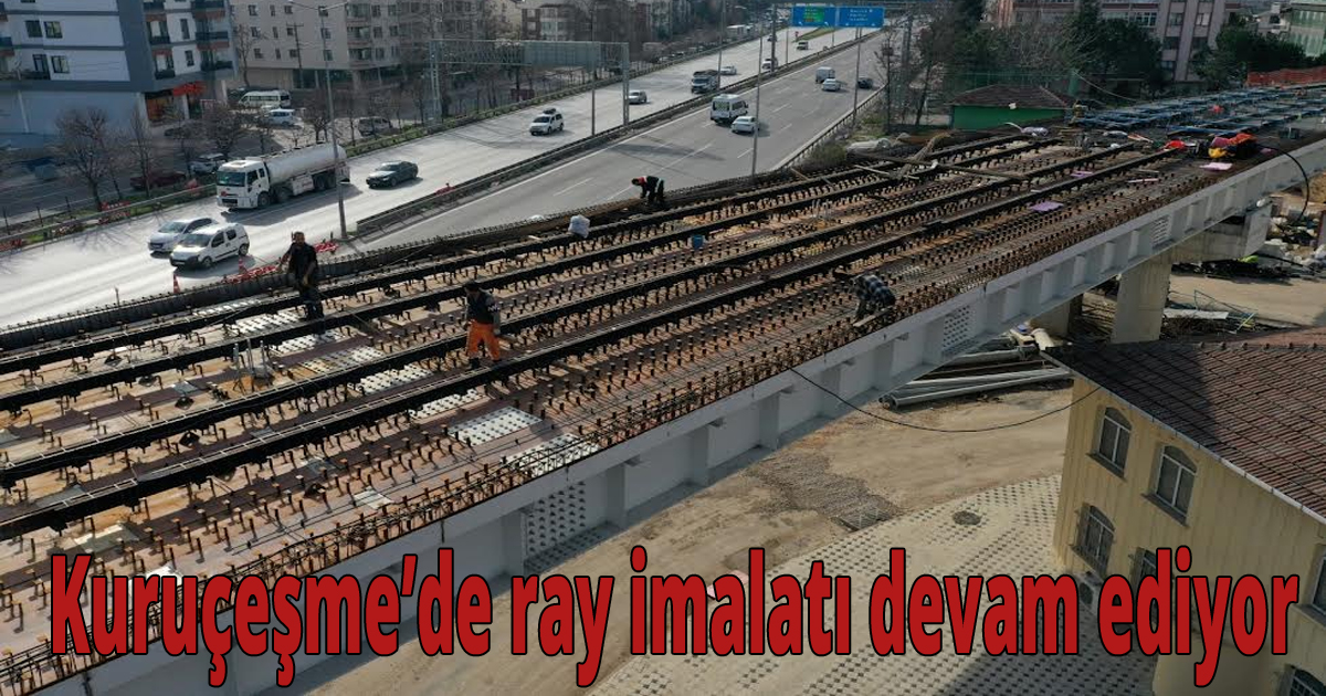 Kuruçeşme’de ray imalatı devam ediyor
