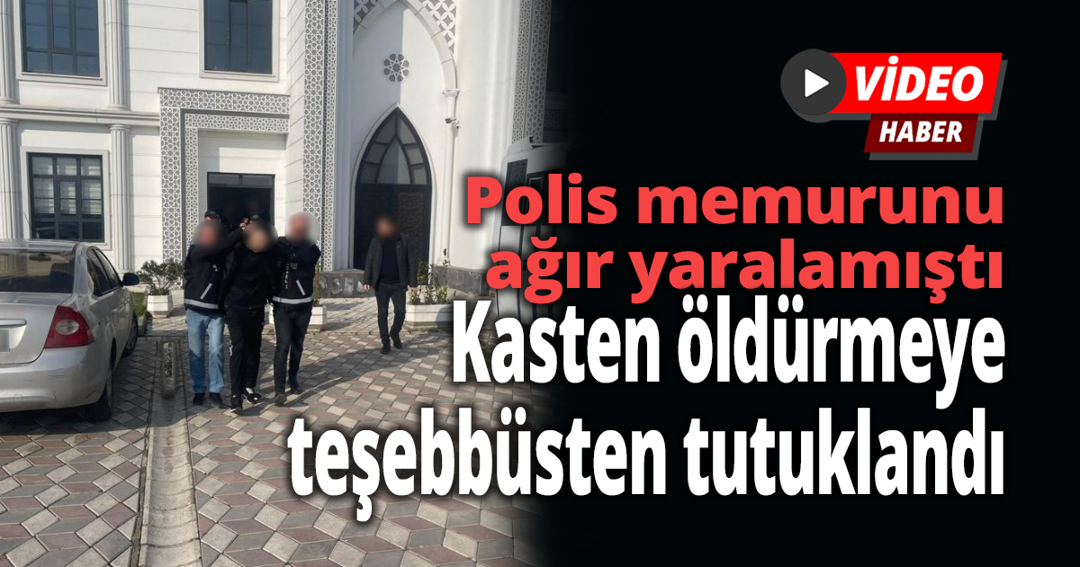 Polis memurunu ağır yaralamıştı