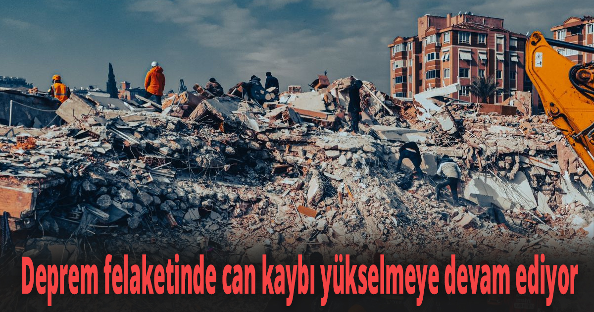 Deprem felaketinde can kaybı yükselmeye devam ediyor