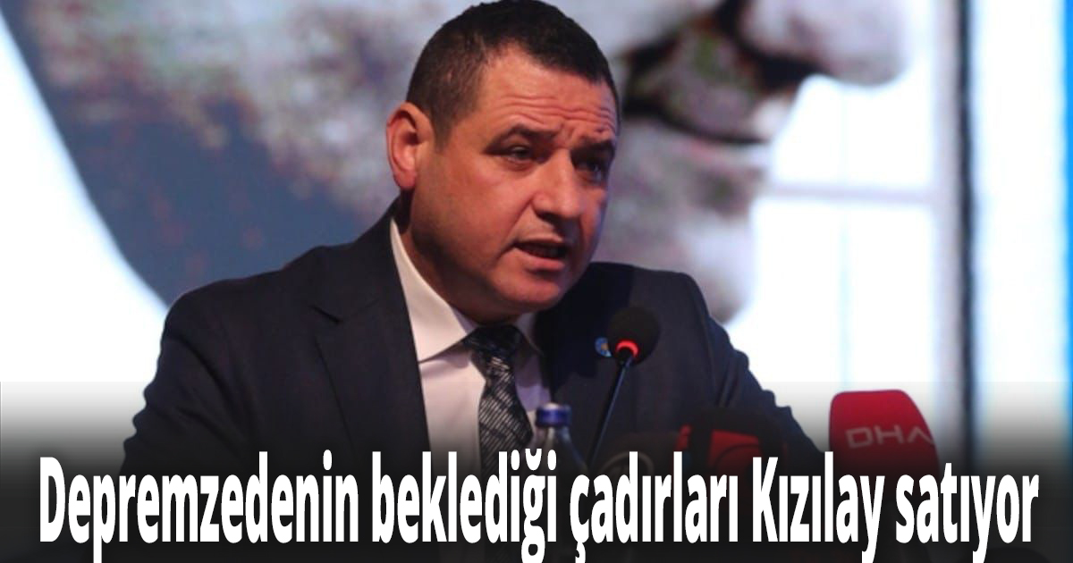 Depremzedenin beklediği çadırları Kızılay satıyor