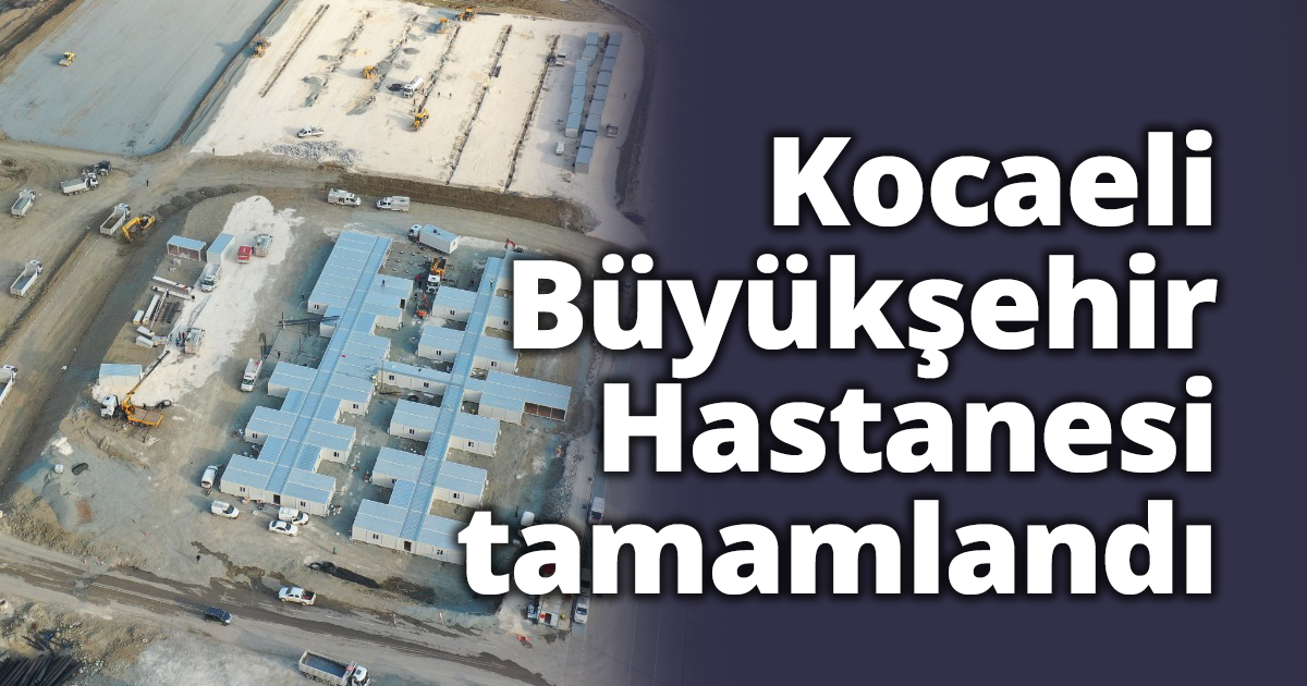 Kocaeli Büyükşehir Hastanesi tamamlandı
