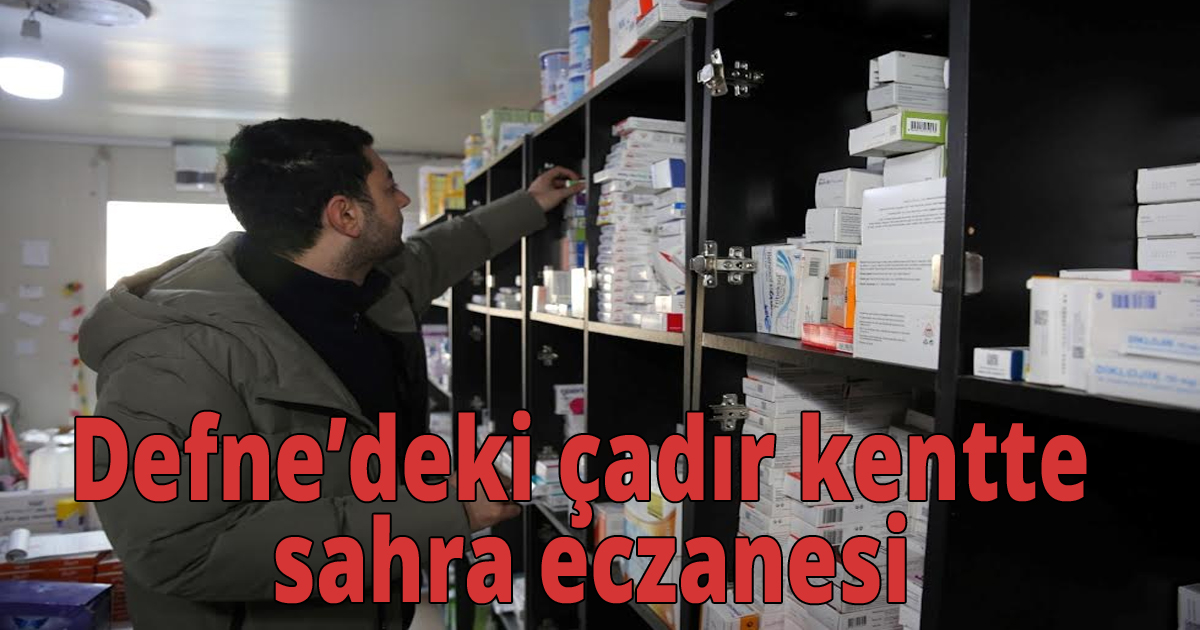 Defne’deki çadır kentte sahra eczanesi