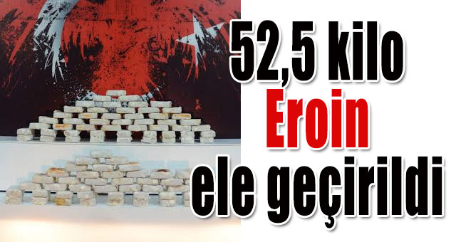 52,5 kilo Eroin ele geçirildi