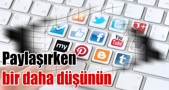 Sosyal medyada paylaşırken bir daha düşünün