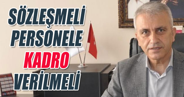 SÖZLEŞMELİ PERSONELE KADRO VERİLMELİDİR