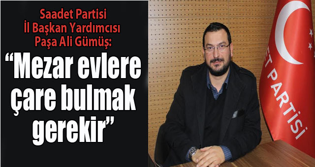 SP'li Ali Gümüş,Mezar evlere çare bulmak gerekir