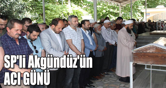 SP'li Akgündüz'ün acı günü