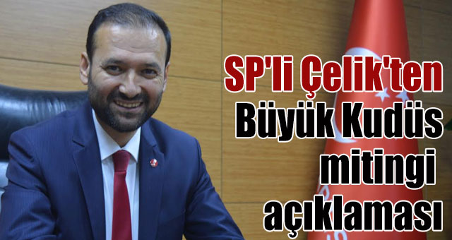 SP'li Nurettin Çelik'ten Büyük Kudüs mitingi açıklaması
