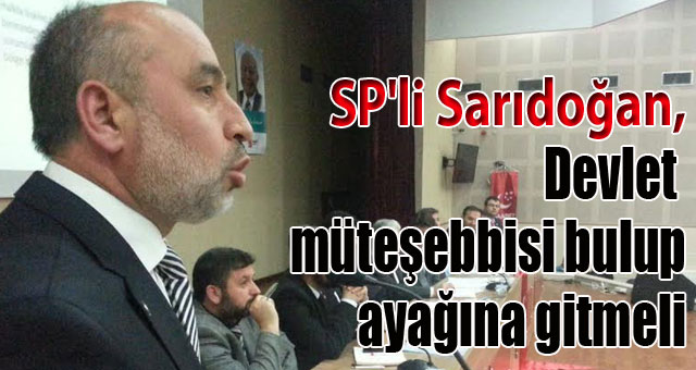 SP'li Sarıdoğan,Devlet müteşebbisi bulup ayağına gitmeli