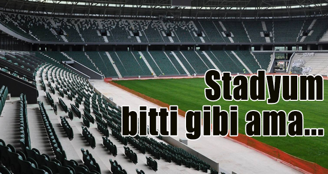 Stadyum bitti gibi ama..