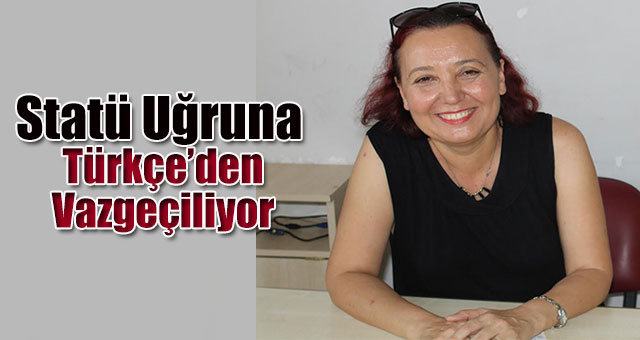 Statü Uğruna Türkçe’den Vazgeçiliyor