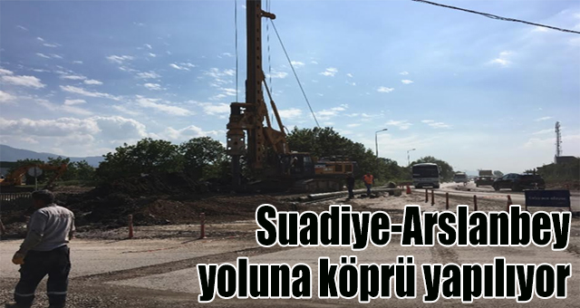 Suadiye-Arslanbey yoluna köprü yapılıyor